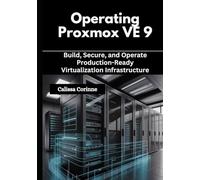 Operating Proxmox VE 9: Build, Secure, and Operate Production-Ready Virtualization Infrastructure