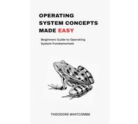 Operating system concepts made easy: Beginners guide to operating system fundamentals