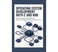 OPERATING SYSTEM DEVELOPMENT WITH C AND NIM: Kernel modules scheduling and process management from the ground up