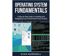 Operating System Fundamentals: A Step-by-Step Guide to Installing and Navigating Linux Environments from Scratch: 1 (Beginner Operating System Essentials)
