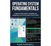 Operating System Fundamentals: A Step-by-Step Guide to Installing and Navigating Linux Environments from Scratch (Beginner Operating System Essentials)
