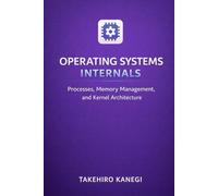 Operating Systems Internals: Processes, Memory Management, and Kernel Architecture