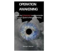 Operation Awakening: Inside The Q Operation And Commander Trump’s Quest To Rescue Humanity