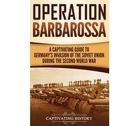Operation Barbarossa: A Captivating Guide to the Opening Months of the War between Hitler and the Soviet Union in 1941-45