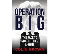 Operation Big: The Race to Stop Hitler's A-Bomb
