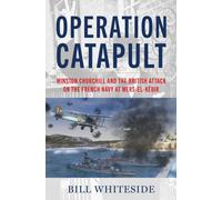Operation Catapult : Winston Churchill and the British Attack on the French Navy at Mers-el-Kebir