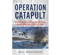 Operation Catapult: Winston Churchill and the British Attack on the French Navy at Mers-el-Kébir