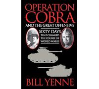 Operation Cobra and the Great Offensive: Sixty Days That Changed the Course of World War II