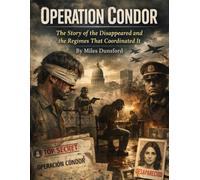 Operation Condor: The Story of the Disappeared and the Regimes That Coordinated It (Zentara Cold War Operations Revealed)
