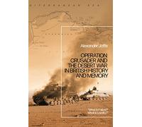 Operation Crusader and the Desert War in British History and Memory: “What is Failure? What is Loyalty?”