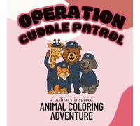 Operation Cuddle Patrol: A Military Inspired Animal Coloring Adventure for Kids and Families: Cute and Courageous Animal Coloring Pages Honoring Military Families and Little Heroes