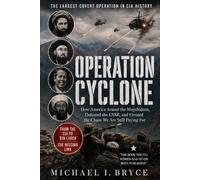 OPERATION CYCLONE: THE LARGEST COVERT OPERATION IN CIA HISTORY: How America Armed the Mujahideen, Defeated the USSR, and Created the Chaos We Are Still Paying For (Secret Files)