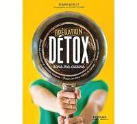 Opération détox dans ma cuisine: Bannir les emballages et récipients toxiques. Choisir les bons modes de cuisson. Conserver sainement