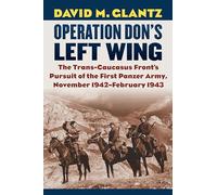 Operation Don's Left Wing: The Trans-Caucasus Front's Pursuit of the First Panzer Army, November 1942-February 1943 (Modern War Studies)