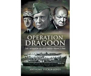 Operation Dragoon: The Liberation of Southern France 1944