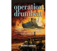 Operation Drumbeat: The Dramatic True Story of Germany's First U-boat Attacks Along the American Coast in World War II