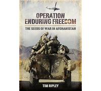 Operation Enduring Freedom: the Seeds of War in Afghanistan: America's Afghan War 2001 to 2002