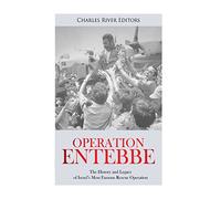 Operation Entebbe: The History and Legacy of Israel’s Most Famous Rescue Operation