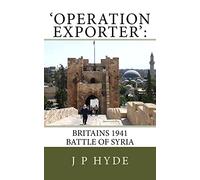 'Operation Exporter': Britains 1941 Battle of Syria