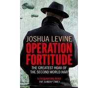 Operation Fortitude : The Greatest Hoax of the Second World War