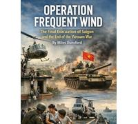 Operation Frequent Wind: The Final Evacuation of Saigon and the End of the Vietnam War (Zentara Cold War Operations Revealed)