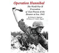Operation Hannibal: The World War II Evacuation of East Prussia and the Disaster at Sea