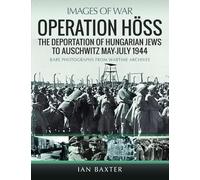 Operation Hoss: The Deportation of Hungarian Jews to Auschwitz, May-July 1944 (Images of War)