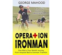 Operation Ironman: One Man's Four Month Journey from Hospital Bed to Ironman Triathlon (DNF Series)