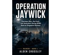 Operation Jaywick: Fourteen Men, the Krait, and Australia’s Daring WWII Raid on Singapore Harbour (Raiders)