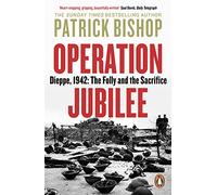 Operation Jubilee : Dieppe, 1942: The Folly and the Sacrifice