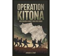 Operation Kitona: How Rwanda Almost Took Over Congo: The Bold Move and Global Power Struggles that Transformed Central Africa