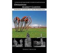 Operation MARKET GARDEN: Airborne Invasion of the Netherlands