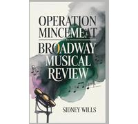 Operation Mincemeat Broadway Musical Review: A Complete Guide to the Comedy Theater Covering the Story, Production, Cast and Creatives