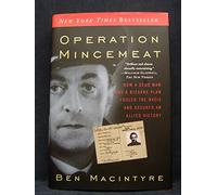Operation Mincemeat: How a Dead Man and a Bizarre Plan Fooled the Nazis and Assured an Allied Victory