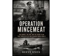 OPERATION MINCEMEAT: The Corpse, the Con, and the Secret Plan That Fooled Hitler and Changed World War II