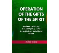 Operation of The Gifts of the Spirit: Understanding, Classifying, and Practicing