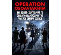Operation Osoaviakhim: The Soviet Counterpart to Operation Paperclip in the Race for German Science (Secret Missions)