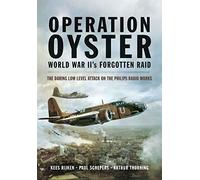 Operation Oyster: WW II's Forgotten Raid: The Daring Low Level Attack on the Philips Radio Works