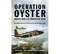 Operation Oyster: WWII's Forgotten Raid: Ww Ii’s Forgotten Raid: the Daring Low Level Attack on the Philips Radio Works