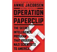 Operation Paperclip: The Secret Intelligence Program That Brought Nazi Scientists to America