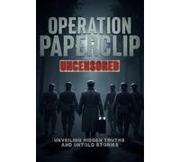 Operation Paperclip Uncensored: Unveiling Hidden Truths and Untold Stories