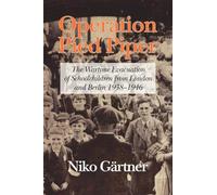 Operation Pied Piper: The Wartime Evacuation of Schoolchildren from London and Berlin 1938-46