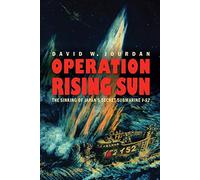 Operation Rising Sun: The Sinking of Japan’s Secret Submarine I-52