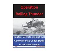 Operation Rolling Thunder: Political Decision-making that Committed the United States to the Vietnam War