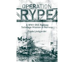 Operation RYPE : A WWII OSS Railway Sabotage Mission in Norway