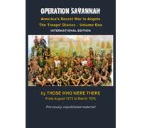 OPERATION SAVANNAH - America's Secret War In Angola - The troops Diaries - Volume 0ne: International Version