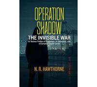 Operation Shadow : The Invisible War: A Techno-Thriller of Espionage, AI Deception, and a European Digital Cartel