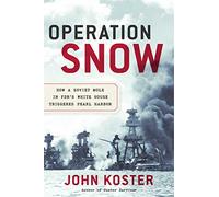 Operation Snow: How a Soviet Mole in FDR's White House Triggered Pearl Harbor