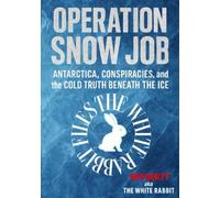 Operation Snow Job: Antarctica, Conspiracies And The Cold Truth Beneath The Ice (The white rabbit files)