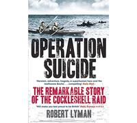Operation Suicide: The Remarkable Story of the Cockleshell Raid